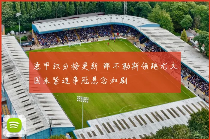 意甲积分榜更新 那不勒斯领跑尤文国米紧追争冠悬念加剧